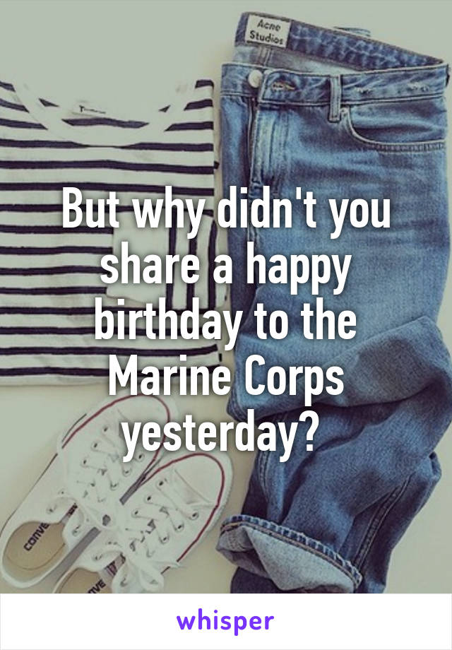 But why didn't you share a happy birthday to the Marine Corps yesterday? 