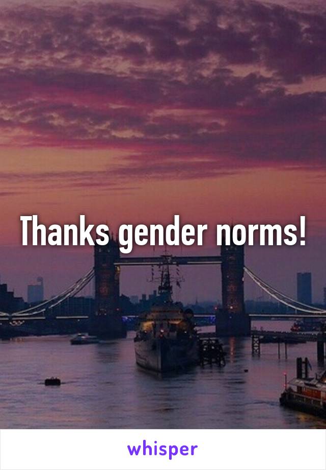 Thanks gender norms!