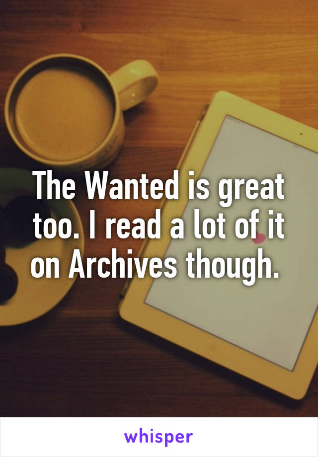 The Wanted is great too. I read a lot of it on Archives though. 