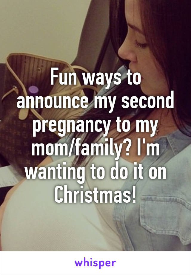 Fun ways to announce my second pregnancy to my mom/family? I'm wanting to do it on Christmas!