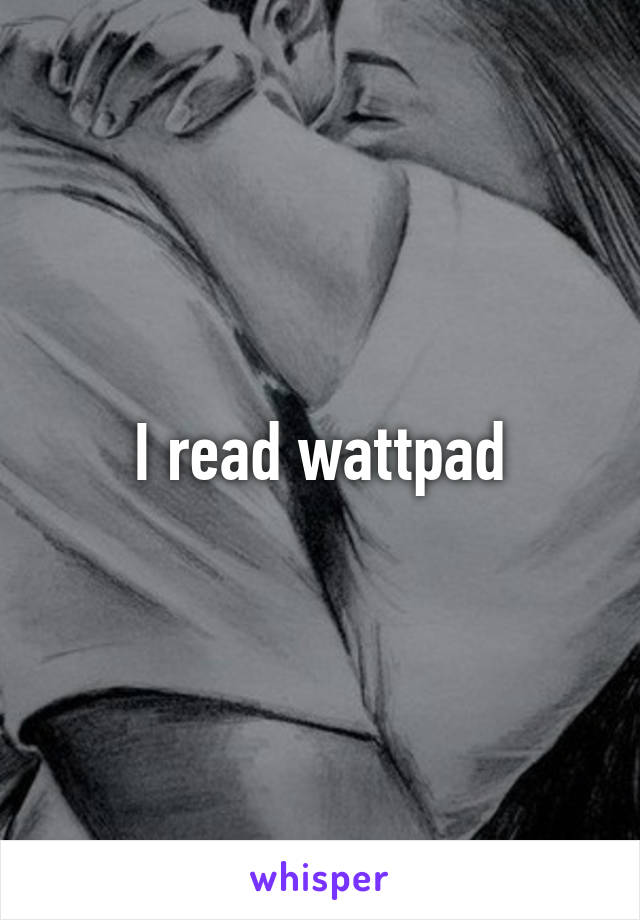 I read wattpad