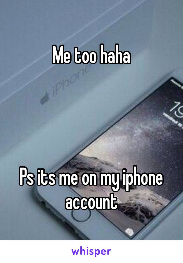 Me too haha




Ps its me on my iphone account 