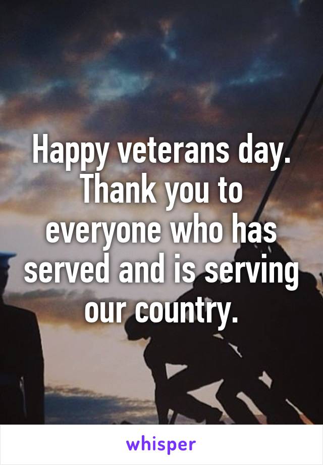 Happy veterans day. Thank you to everyone who has served and is serving our country.