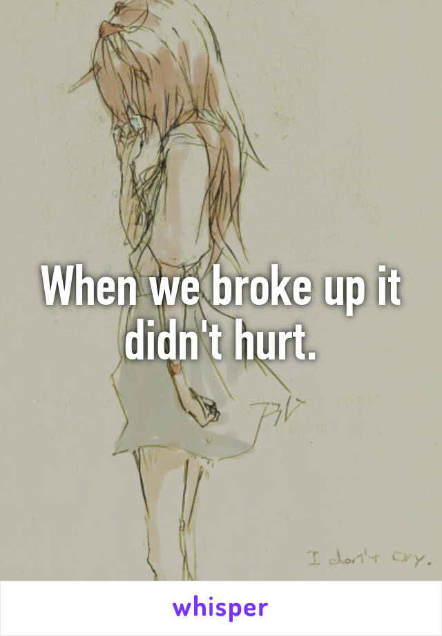 When we broke up it didn't hurt.