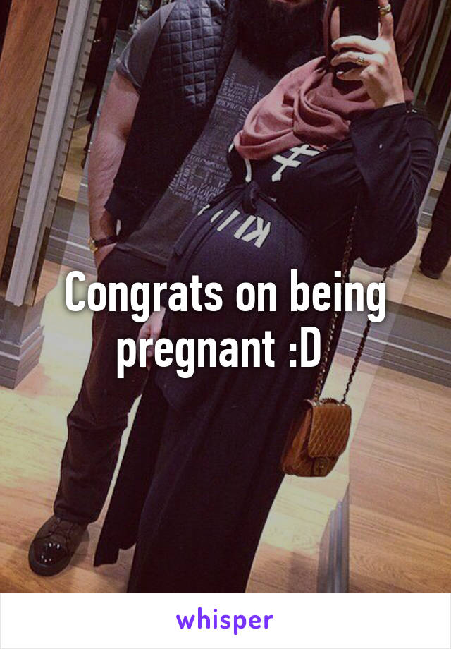 Congrats on being pregnant :D 