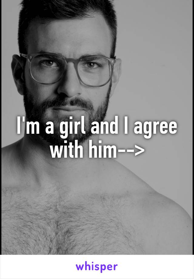 I'm a girl and I agree with him-->