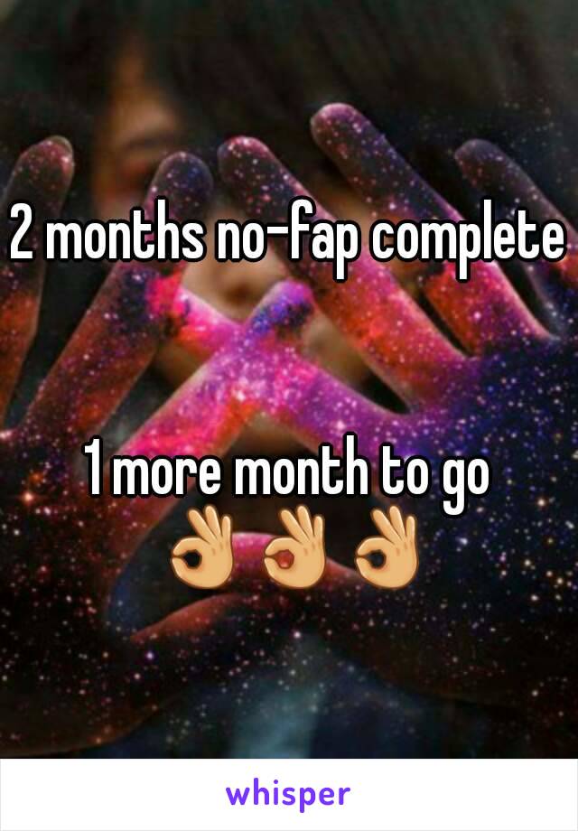 2 months no-fap complete 

1 more month to go 👌👌👌