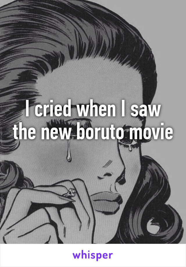 I cried when I saw the new boruto movie 