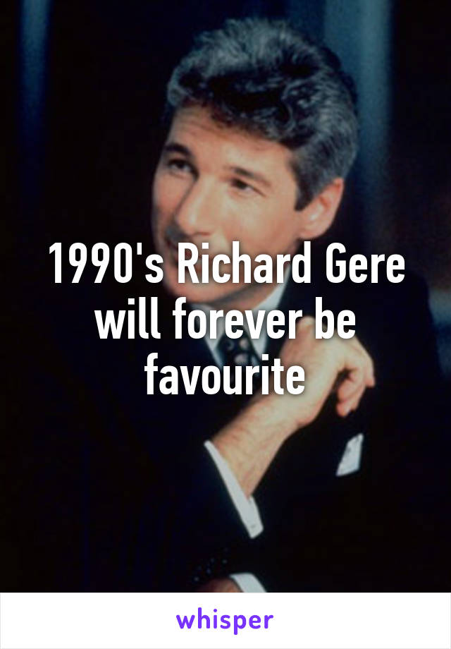 1990's Richard Gere will forever be favourite