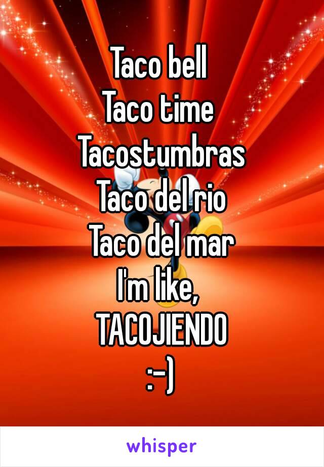 Taco bell 
Taco time 
Tacostumbras
Taco del rio
Taco del mar
I'm like, 
TACOJIENDO
:-)