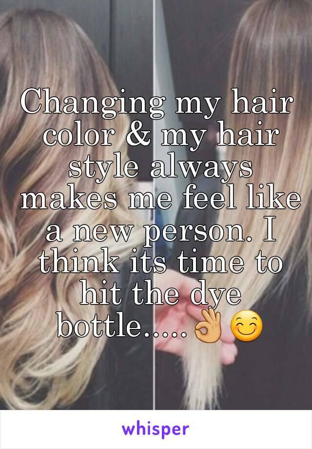 Changing my hair color & my hair style always makes me feel like a new person. I think its time to hit the dye bottle.....👌😊