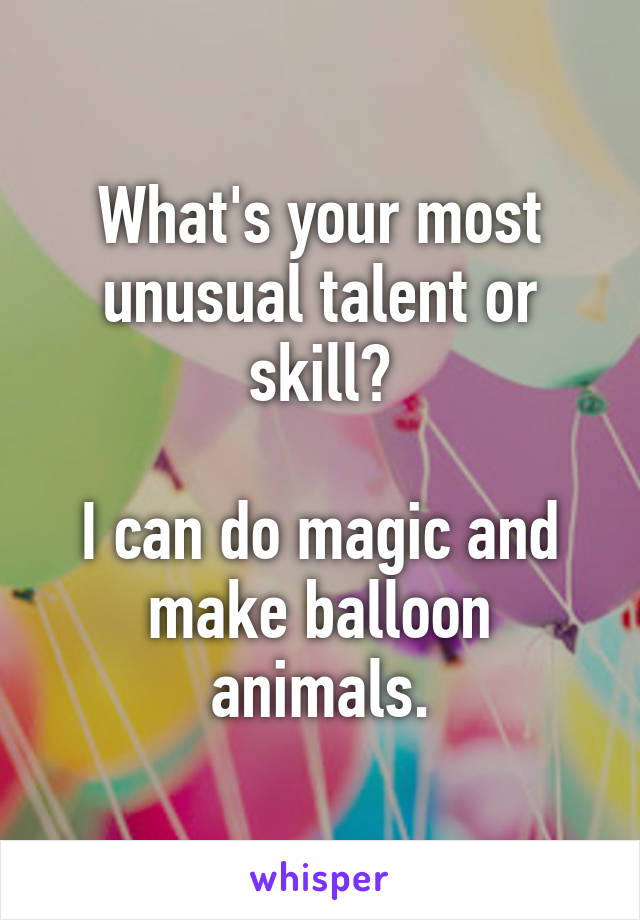 What's your most unusual talent or skill?

I can do magic and make balloon animals.