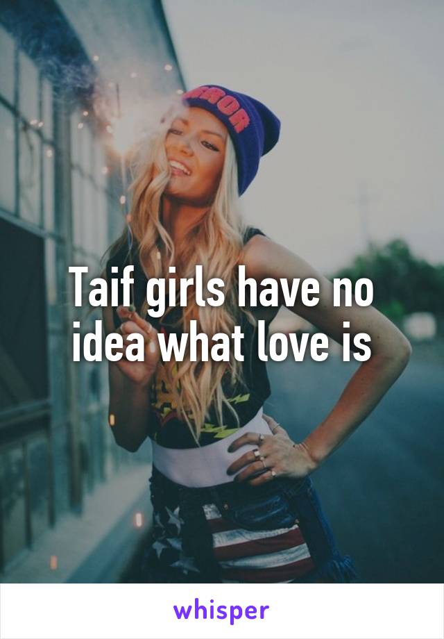 Taif girls have no idea what love is