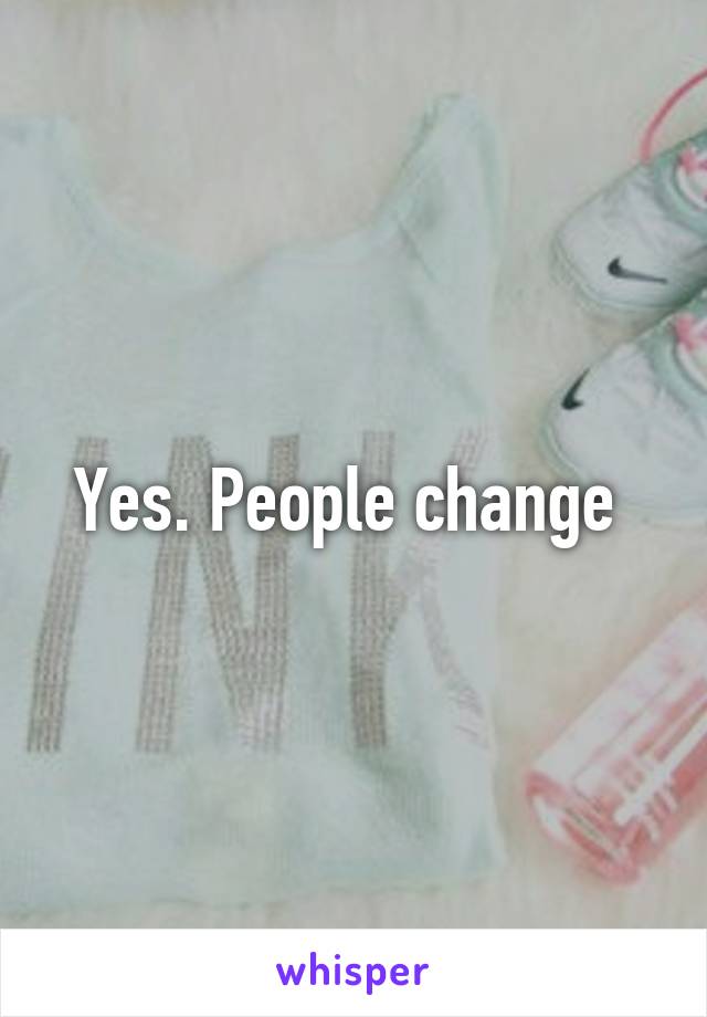 Yes. People change 