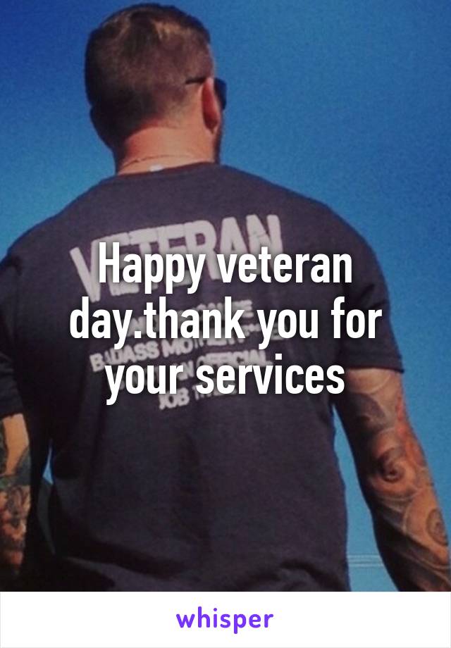 Happy veteran day.thank you for your services