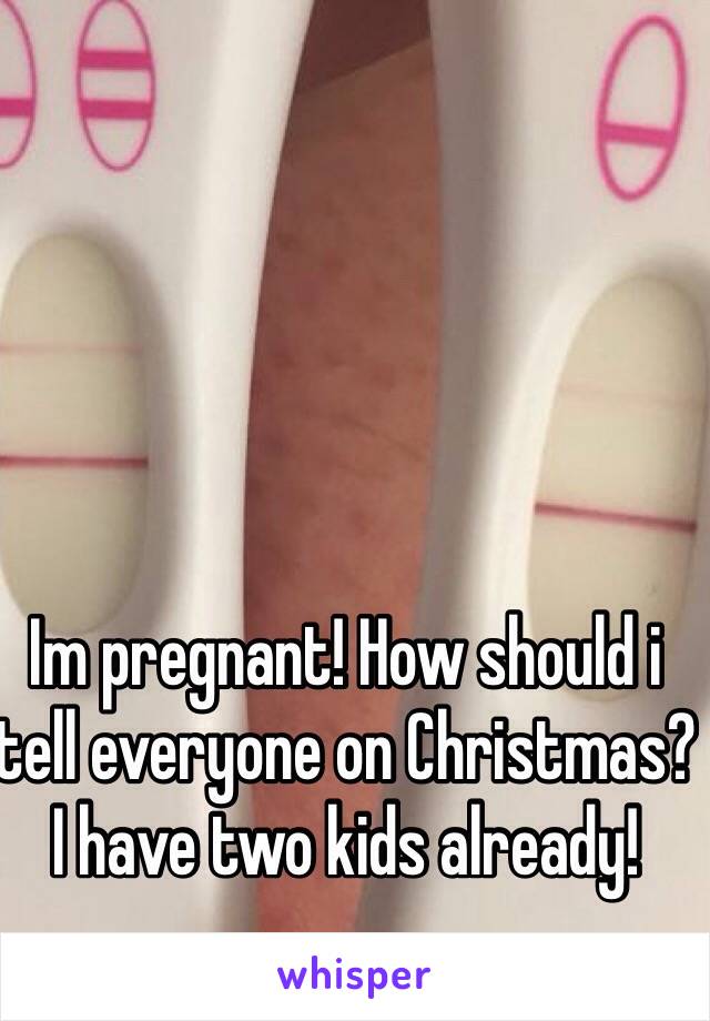 Im pregnant! How should i tell everyone on Christmas? I have two kids already!