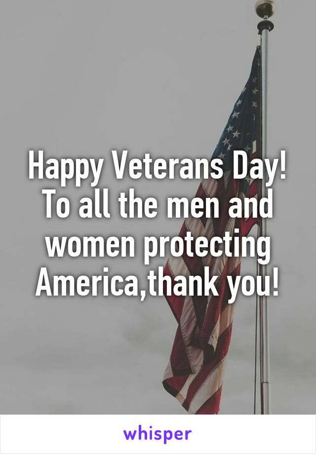 Happy Veterans Day! To all the men and women protecting America,thank you!