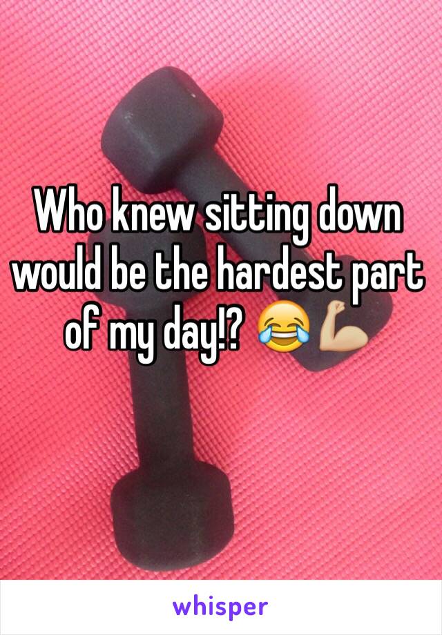 Who knew sitting down would be the hardest part of my day!? 😂💪🏼