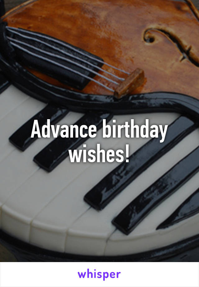 Advance birthday wishes!