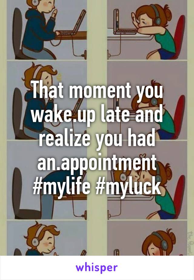 That moment you wake.up late and realize you had an.appointment
#mylife #myluck