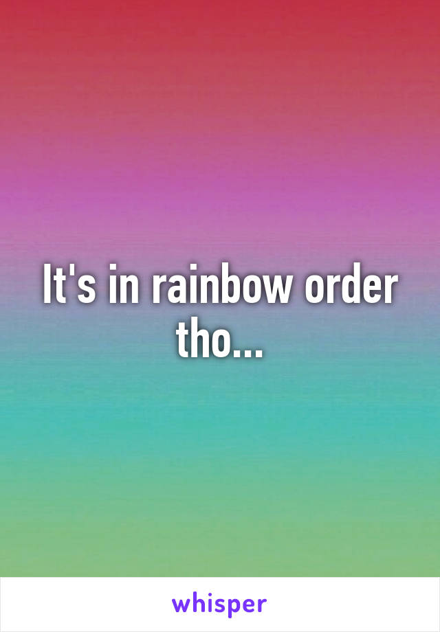 It's in rainbow order tho...