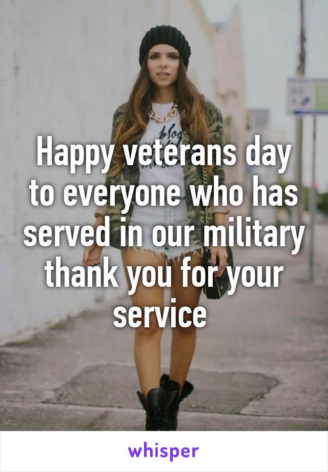 Happy veterans day to everyone who has served in our military thank you for your service 