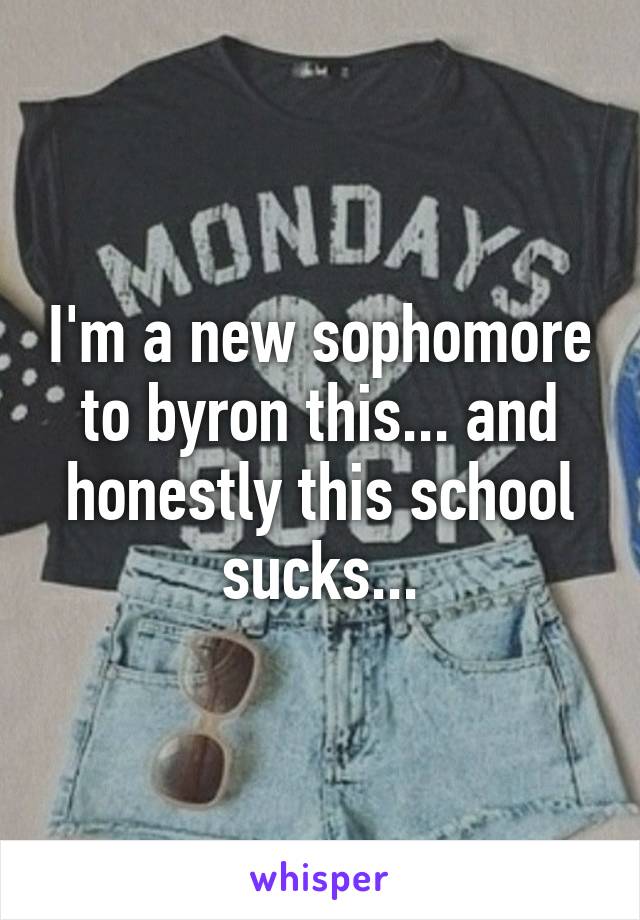 I'm a new sophomore to byron this... and honestly this school sucks...