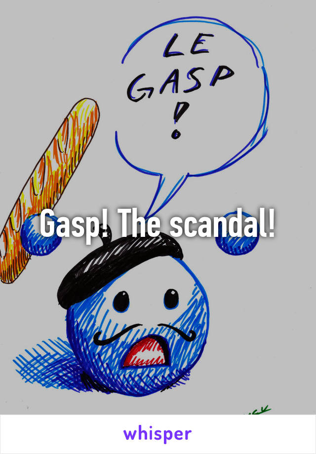 Gasp! The scandal!