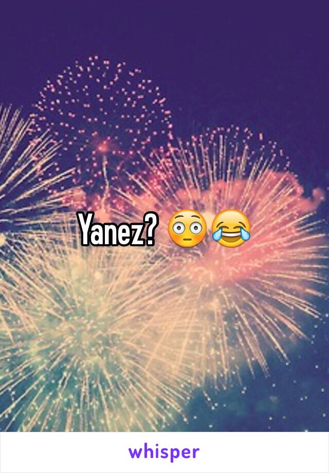 Yanez? 😳😂