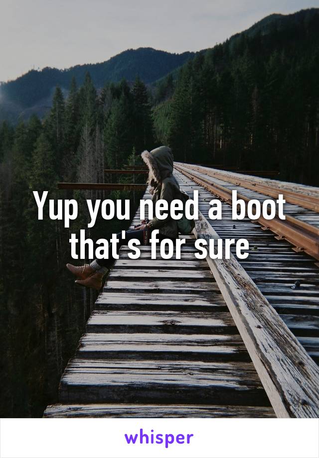 Yup you need a boot that's for sure