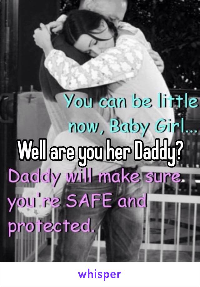 Well are you her Daddy?