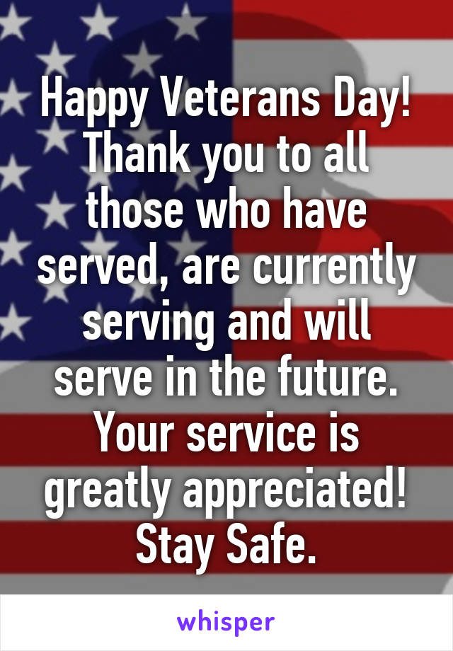 Happy Veterans Day! Thank you to all those who have served, are currently serving and will serve in the future. Your service is greatly appreciated! Stay Safe.