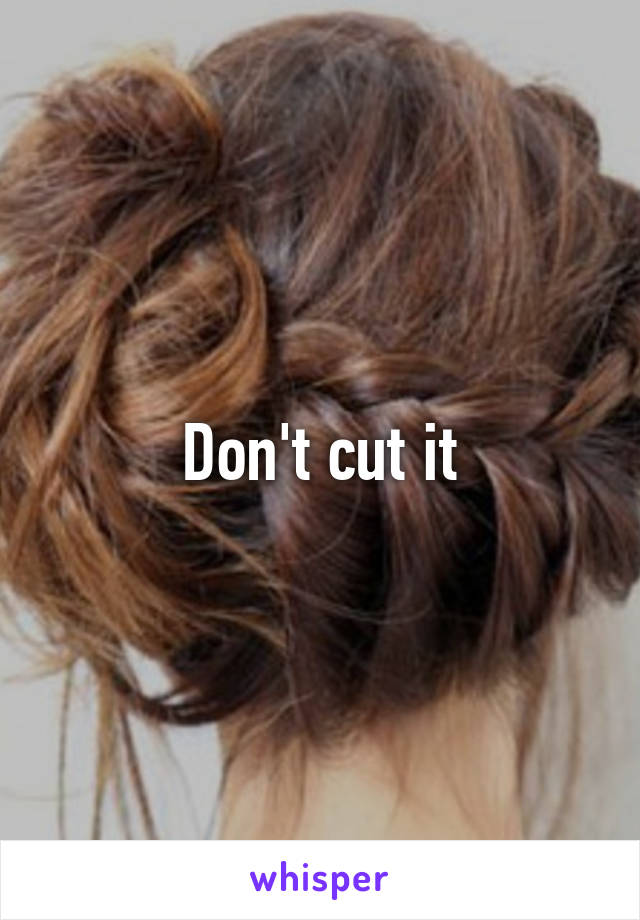 Don't cut it