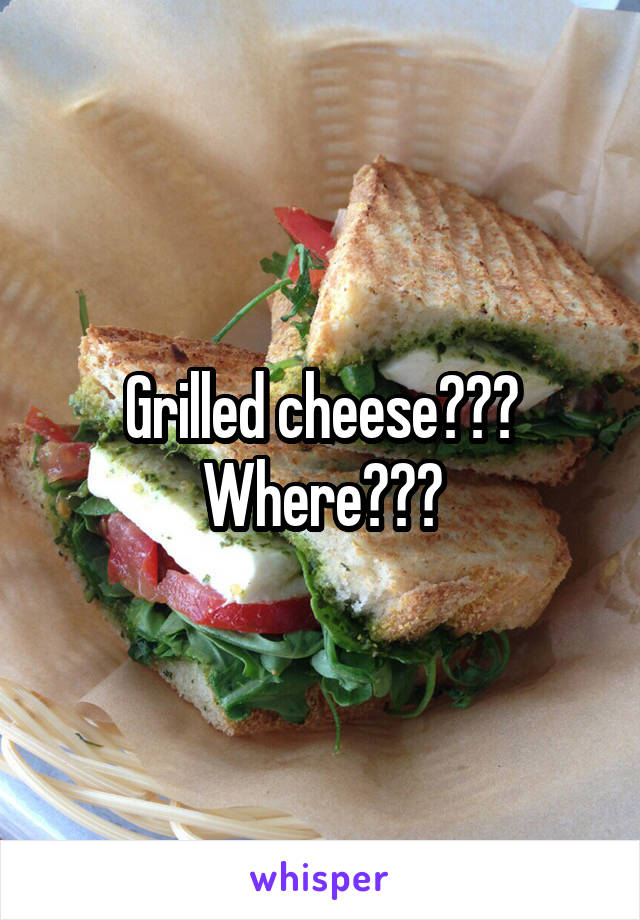 Grilled cheese???
Where???