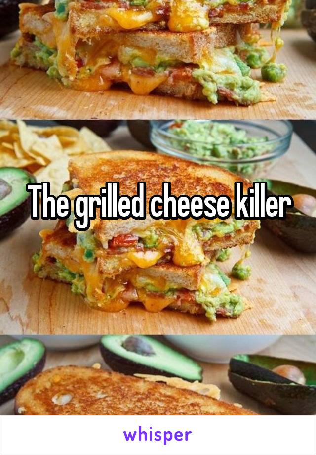 The grilled cheese killer
