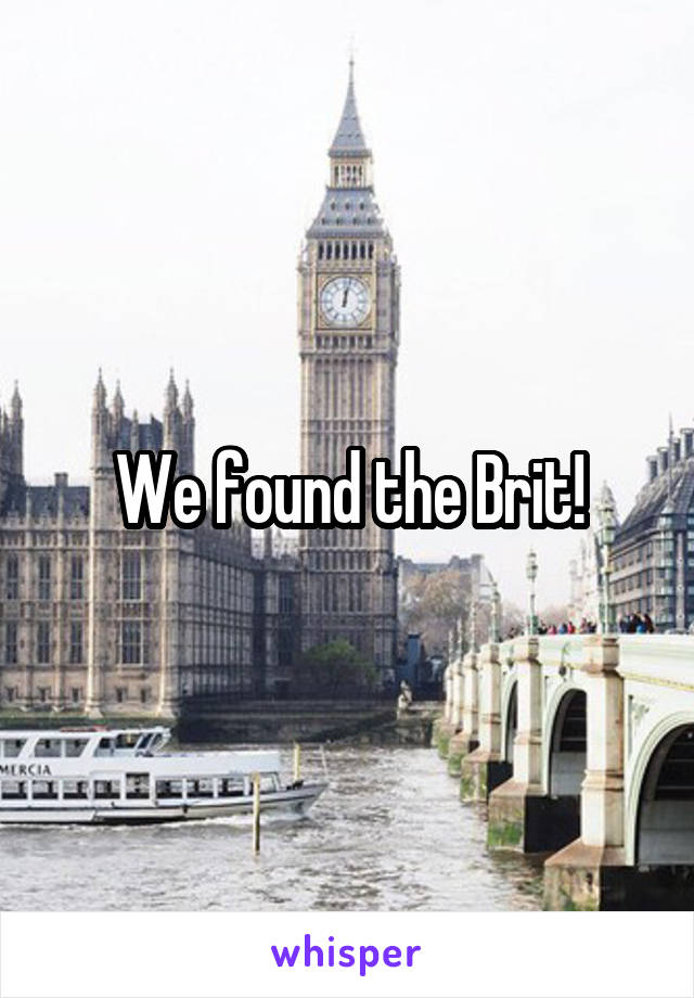 We found the Brit!