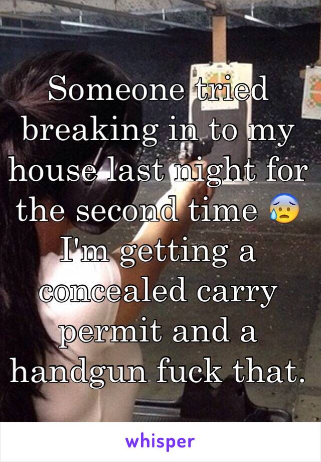 Someone tried breaking in to my house last night for the second time 😰 I'm getting a concealed carry permit and a handgun fuck that.