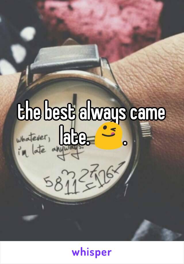 the best always came late. 😋.