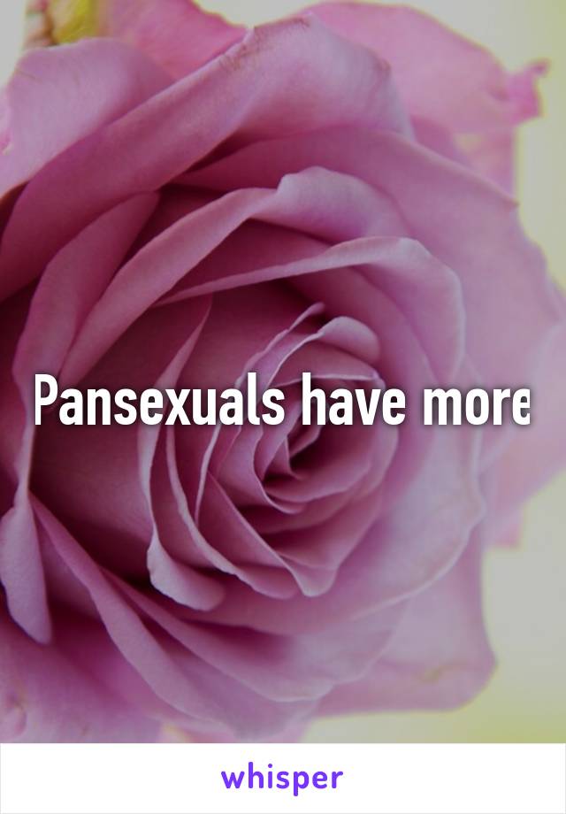 Pansexuals have more