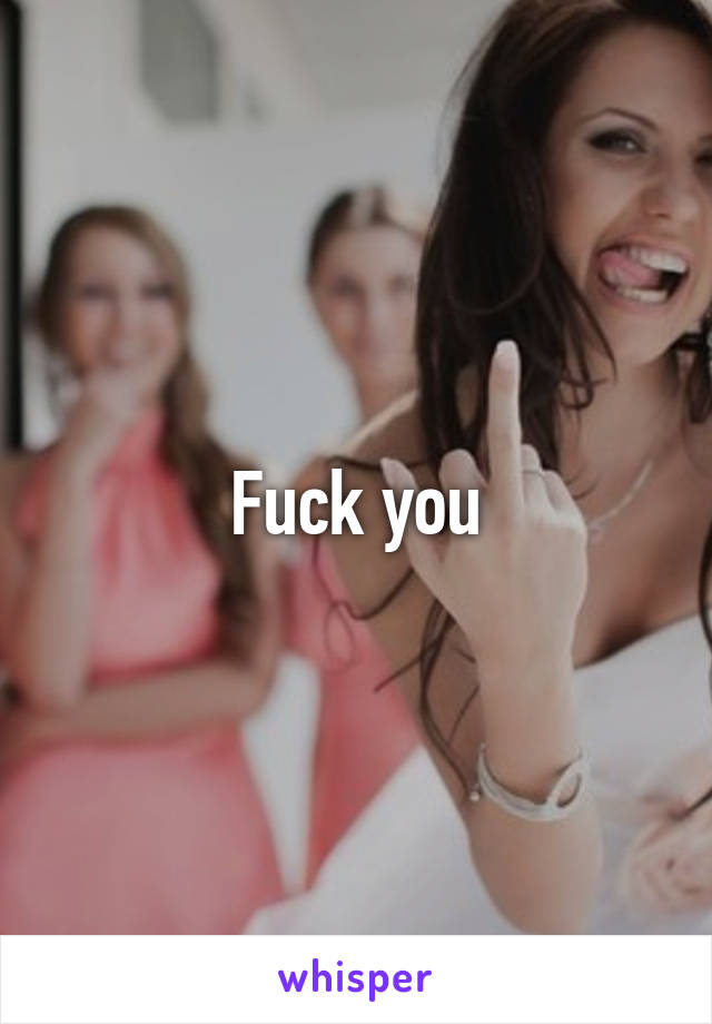 Fuck you