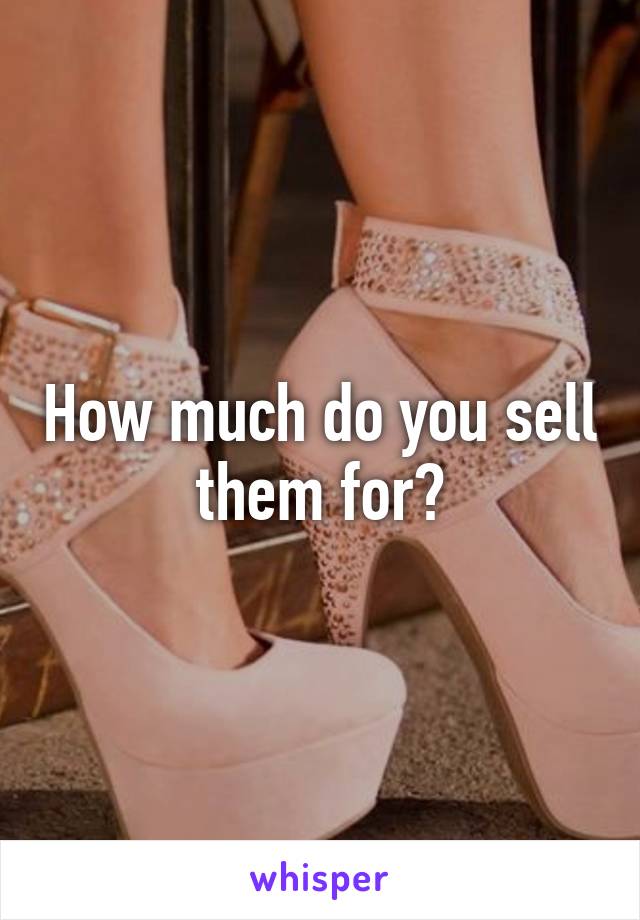 How much do you sell them for?