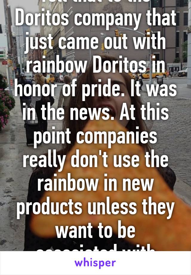 Tell that to the Doritos company that just came out with rainbow Doritos in honor of pride. It was in the news. At this point companies really don't use the rainbow in new products unless they want to be associated with pride.  