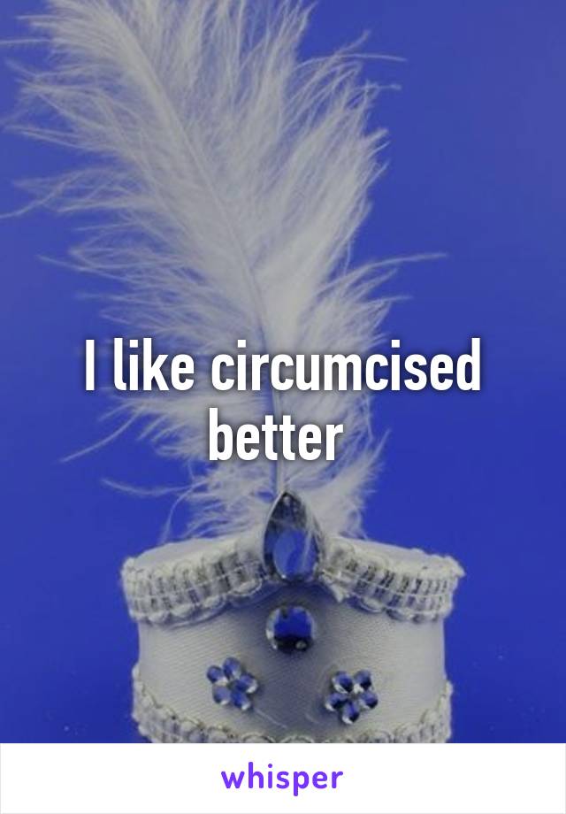 I like circumcised better 