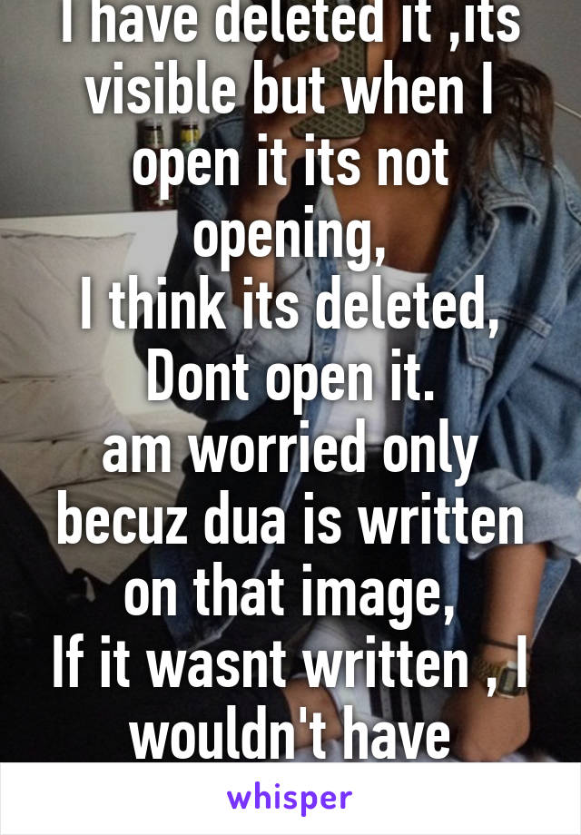 I have deleted it ,its visible but when I open it its not opening,
I think its deleted,
Dont open it.
am worried only becuz dua is written on that image,
If it wasnt written , I wouldn't have bothered