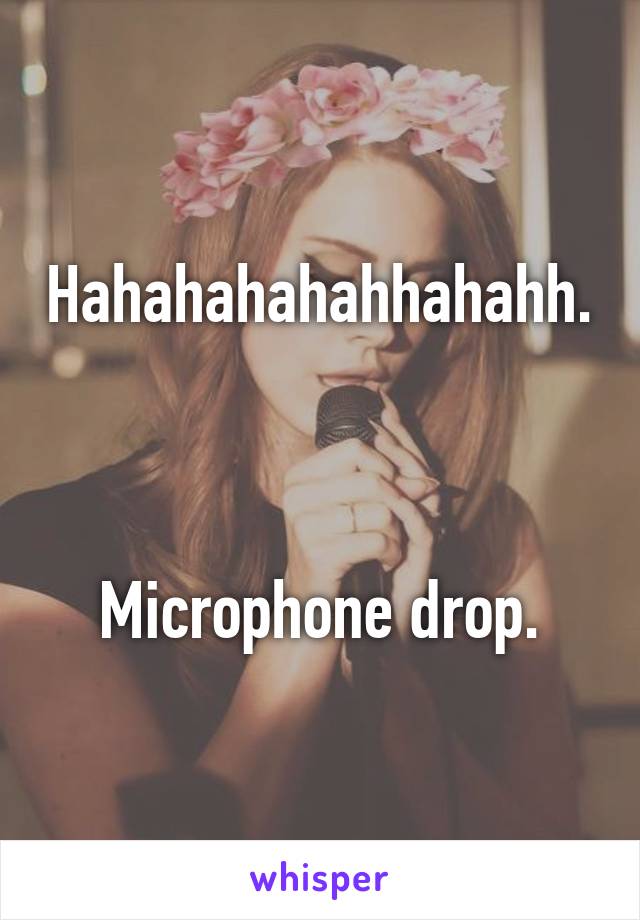 Hahahahahahhahahh. 


Microphone drop.