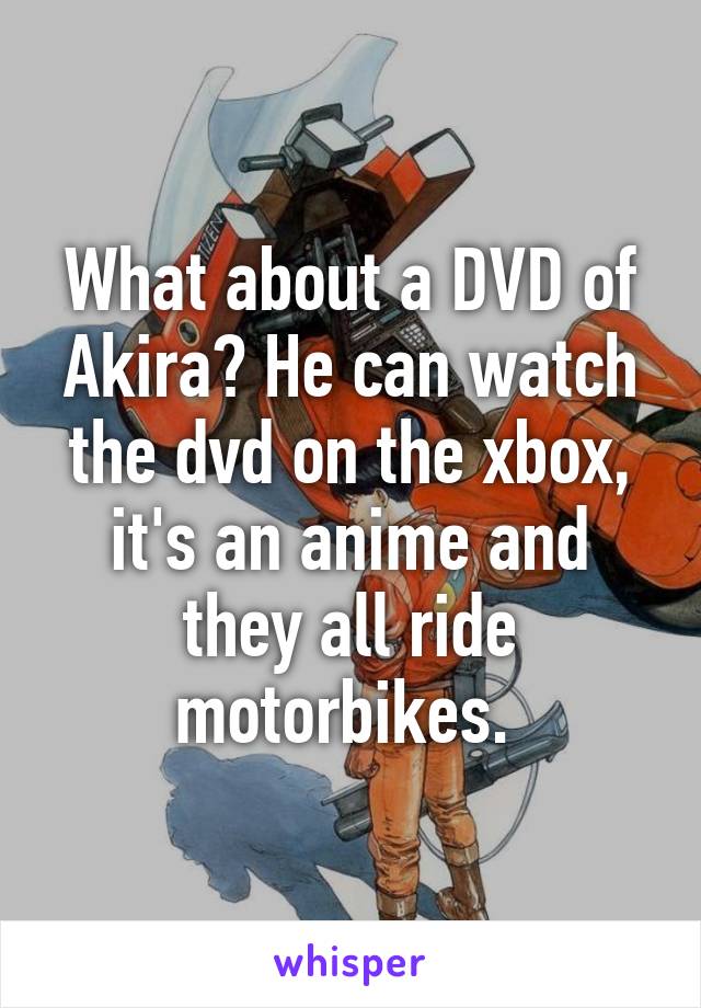 What about a DVD of Akira? He can watch the dvd on the xbox, it's an anime and they all ride motorbikes. 