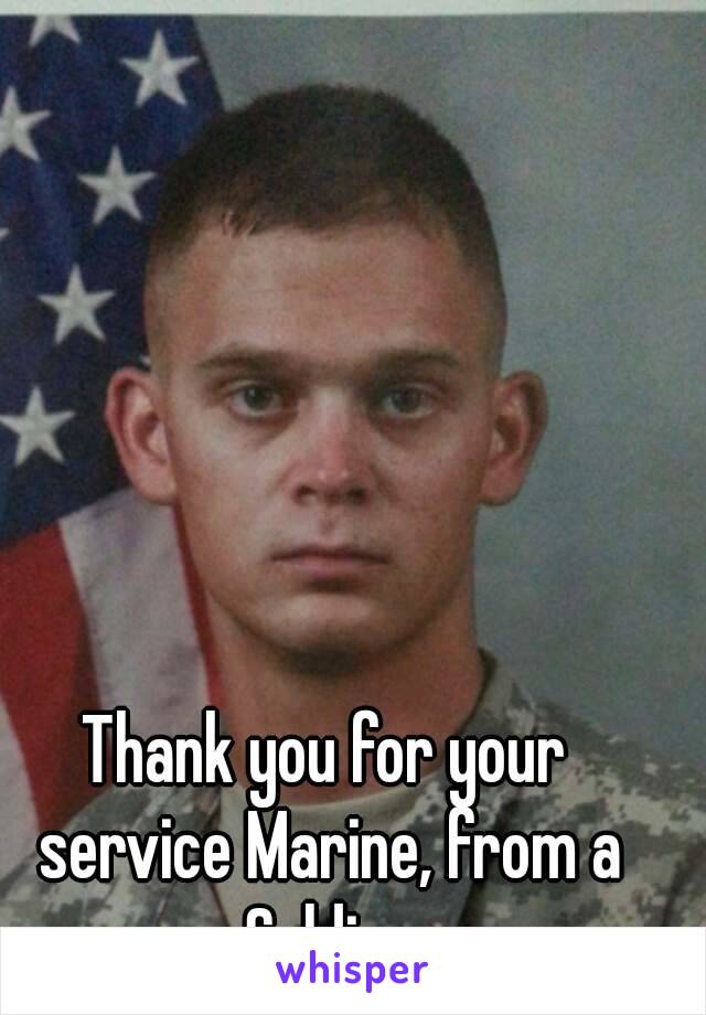 Thank you for your service Marine, from a Soldier