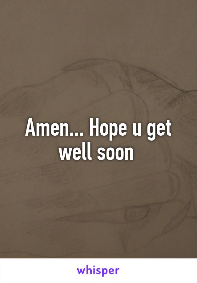 Amen... Hope u get well soon 