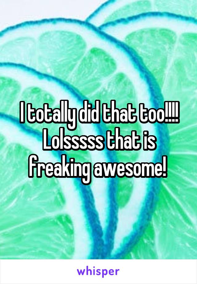 I totally did that too!!!! Lolsssss that is freaking awesome! 