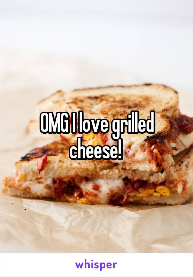 OMG I love grilled cheese! 